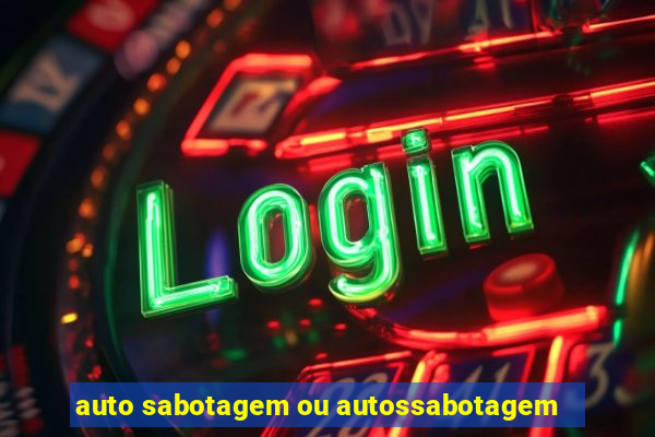 auto sabotagem ou autossabotagem